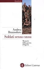 Libro Soldati senza causa. Memorie della guerra d'Algeria Andrea Brazzoduro