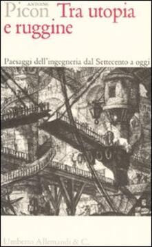 Tra utopia e ruggine. Paesaggi dellingegneria dal Settecento a oggi.pdf