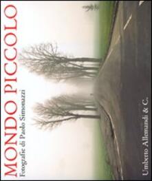 Mondo piccolo. Fotografie di Paolo Simonazzi. Catalogo della mostra (Brescello-Fontanelle di Roccabianca 2010). Ediz. italiana e inglese.pdf