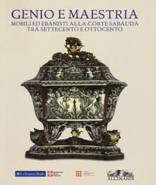 Genio e maestria. Mobili ed ebanisti alla corte sabauda tra Settecento e Ottocento. Catalogo della mostra (Venaria Reale, 17 marzo-15 luglio 2018). Ediz. a colori.pdf