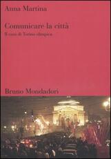 Libro Comunicare la città. Il caso di Torino olimpica Anna Martina