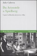 Libro Da Aristotele a Spielberg. Capire la filosofia attraverso i film Julio Cabrera