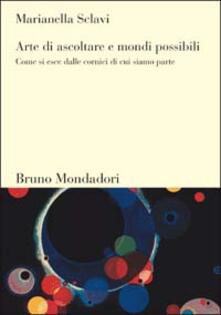 Arte di ascoltare e mondi possibili. Come si esce dalle cornici di cui siamo parte.pdf