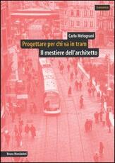 Libro Progettare per chi va in tram. Il mestiere dell'architetto Carlo Melograni