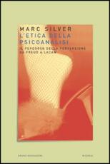 Libro L' etica della psicoanalisi. Il percorso della perversione da Freud a Lacan Marc Silver