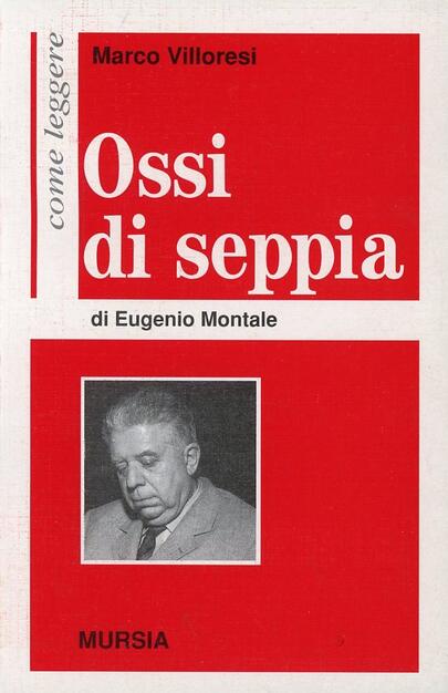 Come Leggere Ossi Di Seppia Di Eugenio Montale Marco Villoresi Libro Ugo Mursia Editore Come Leggere Ibs