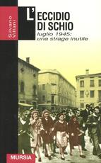 Libro L' eccidio di Schio. Luglio 1945: una strage inutile Silvano Villani