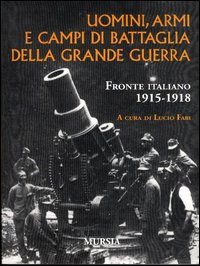 Image of Uomini, armi e campi di battaglia della grande guerra. Fronte italiano 1915-1918