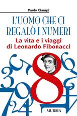 Libro L' uomo che ci regalò i numeri. La vita e i viaggi di Leonardo Fibonacci Paolo Ciampi