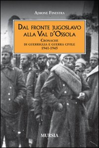 Image of Dal fronte jugoslavo alla val d'Ossola. Cronache di guerriglia e guerra civile 1941-1945