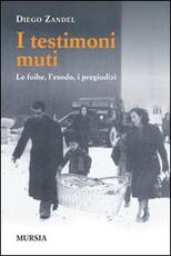 Libro I testimoni muti. Le foibe, l'esodo, i pregiudizi Diego Zandel