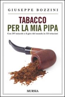 Tabacco per la mia pipa. Con 297 miscele e il giro del mondo in 325 trinciati.pdf