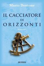 Libro Il cacciatore di orizzonti Mario Dentone