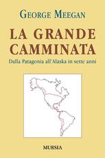 Libro La grande camminata. Dalla Patagonia all'Alaska in sette anni George Meegan
