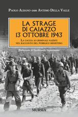 Libro La strage di Caiazzo. 13 ottobre 1943. La caccia ai criminali nazisti nel racconto del pubblico ministero Paolo Albano Antimo Della Valle