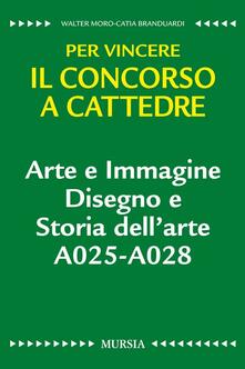 Arte e immagine. Disegno e storia dellarte A025-A028. Per vincere il concorso a cattedre.pdf
