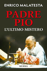 Libro Padre Pio. L'ultimo mistero Enrico Malatesta