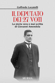 Il deputato dei 27 voti. La storia vera e mai scritta di Giovanni Amendola.pdf
