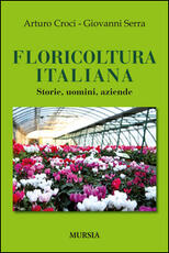 Libro Floricoltura italiana. Storie, uomini, aziende Arturo Croci Giovanni Serra