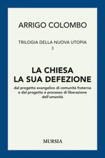 Libro Trilogia della nuova utopia. Vol. 3: La chiesa, la sua defezione dal progetto evangelico di comunità fraterna e dal progetto e processo di liberazione dell'umanità. Arrigo Colombo
