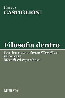 Filosofia dentro. Pratica e consulenza filosofica in carcere. Metodi ed esperienze.pdf