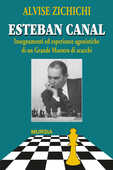 Libro Esteban Canal. Insegnamenti ed esperienze agonistiche di un grande maestro di scacchi Alvise Zichichi