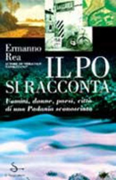 Copertina  Il Po si racconta : Uomini, donne, paesi, città di una Padania sconosciuta