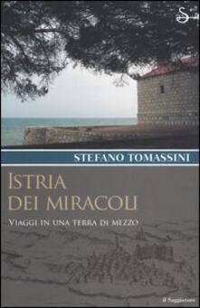 Istria dei miracoli. Viaggi in una terra di mezzo.pdf