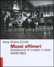 Libro Musei effimeri. Allestimenti di mostre in Italia (1949-1963) Anna C. Cimoli