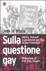 Libro Sulla questione gay. Sarte, Foucault e gli attivisti del Fher in dieci interviste Jean Le Bitoux