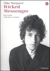 Libro Wicked Messenger. Bob Dylan e gli anni Sessanta Mike Marqusee