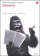 Libro Mostro. Vivere e sopravvivere a Hollywood John Gregory Dunne