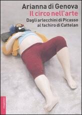 Libro Il circo nell'arte. Dagli arlecchini di Picasso al fachiro di Cattelan Arianna Di Genova