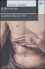 Libro Il dettaglio. La pittura vista da vicino Daniel Arasse