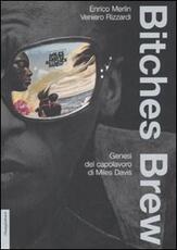 Libro Bitches brew. Genesi del capolavoro di Miles Davis Enrico Merlin Veniero Rizzardi