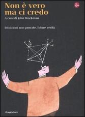 Libro Non è vero ma ci credo. Intuizioni non provate, future verità