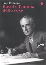Libro Ravel e l'anima delle cose Enzo Restagno