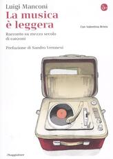 Libro La musica è leggera. Racconto su mezzo secolo di canzoni Luigi Manconi Valentina Brinis
