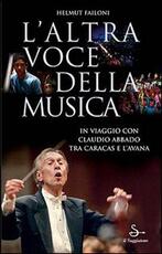 Libro L' altra voce della musica. In viaggio con Claudio Abbado tra Caracas e L'Avana. Con DVD Helmut Failoni Francesco Merini