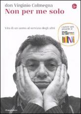 Libro Non per me solo. Vita di un uomo a servizio degli altri Virginio Colmegna