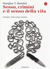 Libro Sesso, crimini e il senso della vita. Indagine sulla natura umana Douglas T. Kenrick