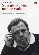 Libro Non gioco più, me ne vado. Gregari e campioni, coppe e bidoni Gianni Mura