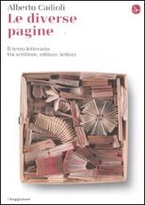 Libro Le diverse pagine. Il testo letterario tra scrittore, editore, lettore Alberto Cadioli