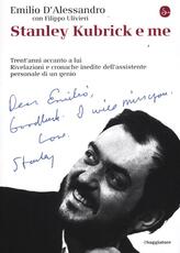Libro Stanley Kubrick e me. Trent'anni accanto a lui. Rivelazioni e cronache inedite dell'assistente personale di un genio Emilio D'Alessandro Filippo Ulivieri