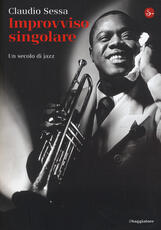 Libro Improvviso singolare. Un secolo di jazz Claudio Sessa