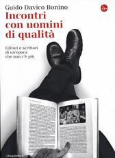 Libro Incontri con uomini di qualità. Editori e scrittori di un'epoca che non c'è più Guido Davico Bonino
