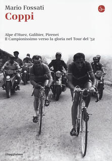 Coppi. Alpe dHuez, Galibier, Pirenei. Il campionissimo verso la gloria nel Tour del 52.pdf
