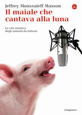 Libro Il maiale che cantava alla luna. La vita emotiva degli animali da fattoria Jeffrey M. Masson