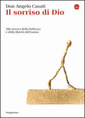 Libro Il sorriso di Dio. Alla ricerca della bellezza e della libertà dell'uomo Angelo Casati
