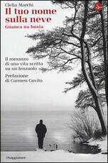 Libro Il tuo nome sulla neve. Gnanca na busìa. Il romanzo di una vita scritta su un lenzuolo Clelia Marchi